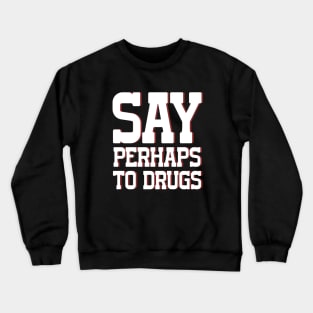 Say Perhaps To Drugs Crewneck Sweatshirt